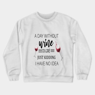 A Day Without Wine Is Like Just Kidding I Have No Idea, Wine party, Wine Lover gift, Drinking Gift, Funny Wine Lover Crewneck Sweatshirt